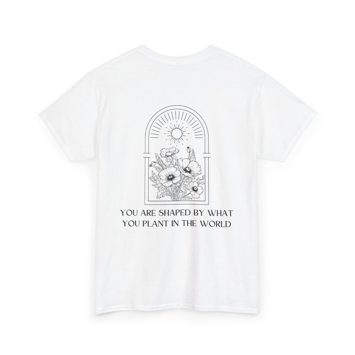 T-Shirt "You Are Shaped by What You Plant in the World"