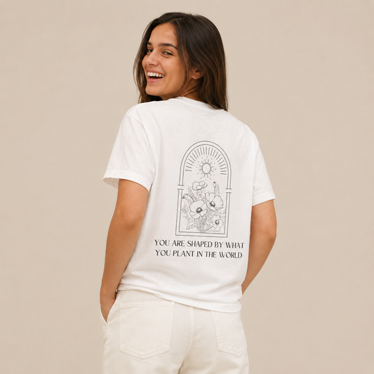 T-Shirt "You Are Shaped by What You Plant in the World"