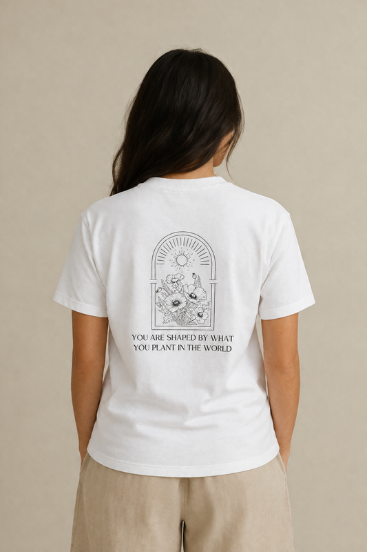 T-Shirt "You Are Shaped by What You Plant in the World"