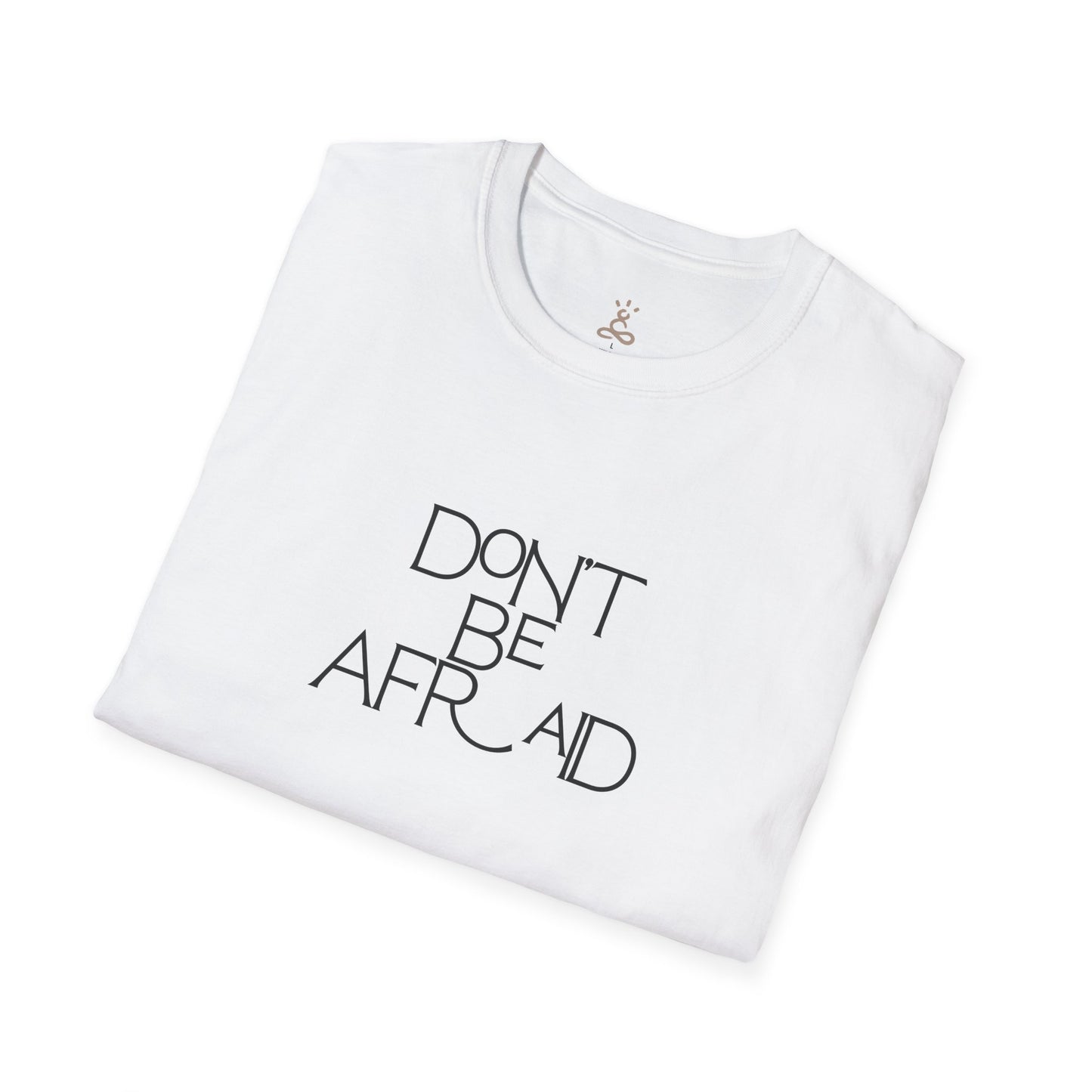 Don't Be Afraid T-Shirt