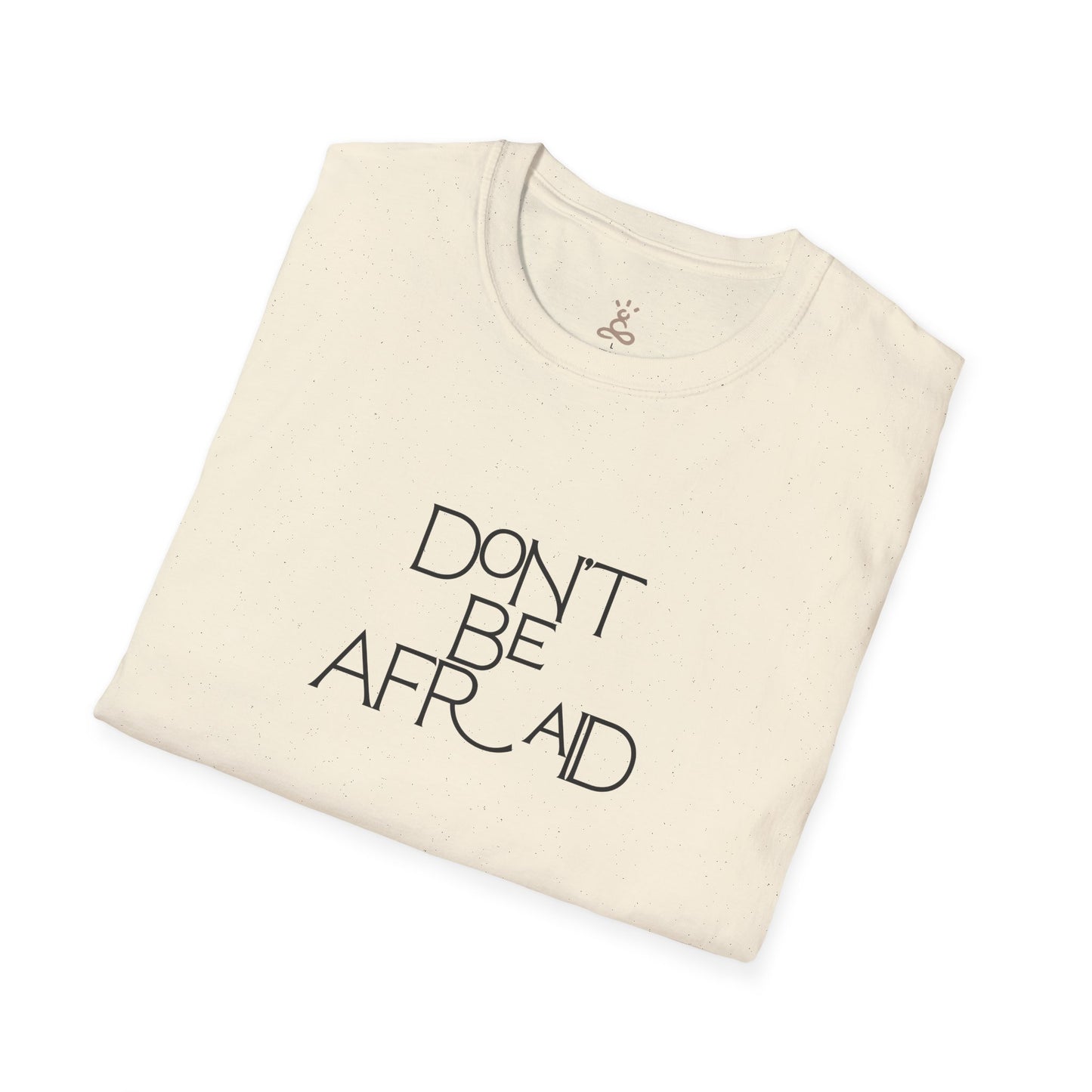 Don't Be Afraid T-Shirt